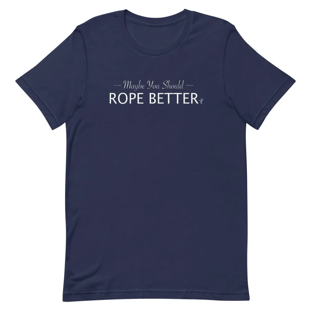Maybe You Should Rope Better T-Shirt