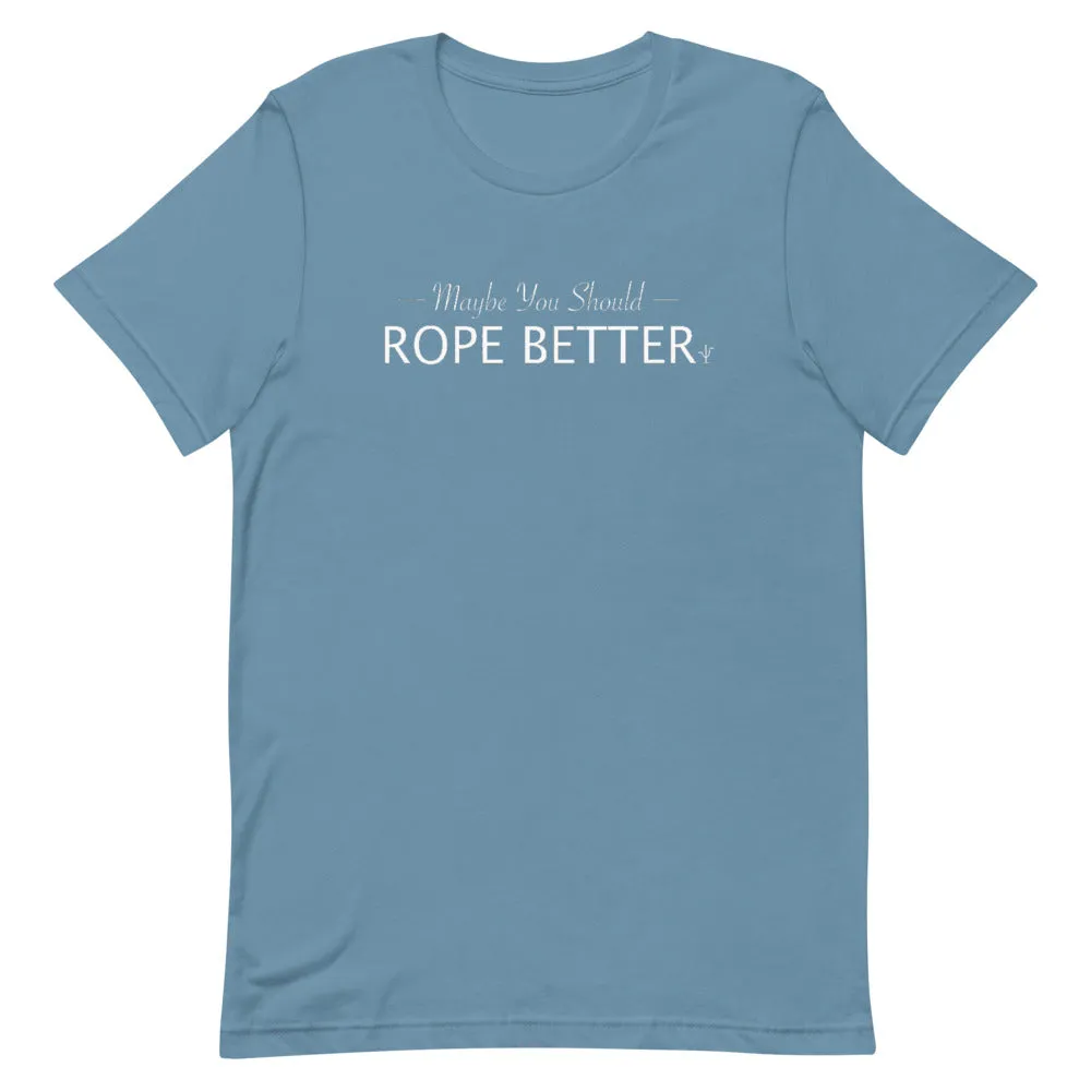 Maybe You Should Rope Better T-Shirt