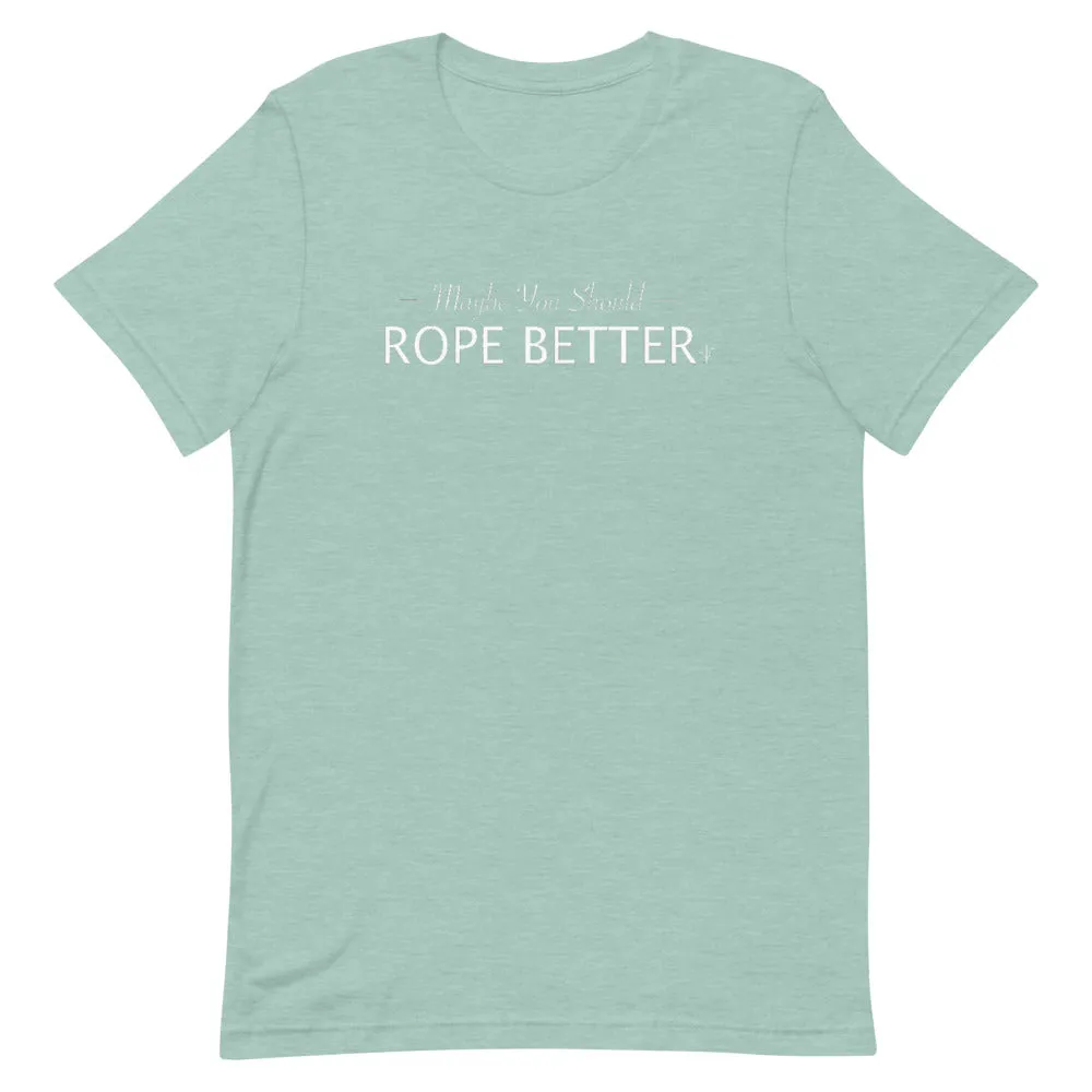 Maybe You Should Rope Better T-Shirt
