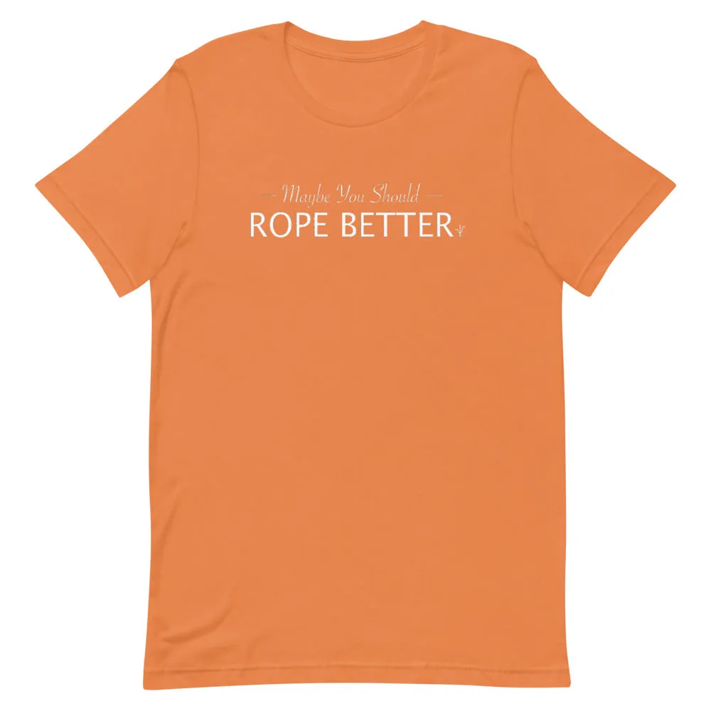 Maybe You Should Rope Better T-Shirt