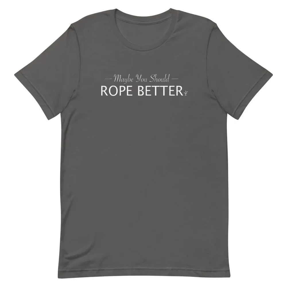 Maybe You Should Rope Better T-Shirt