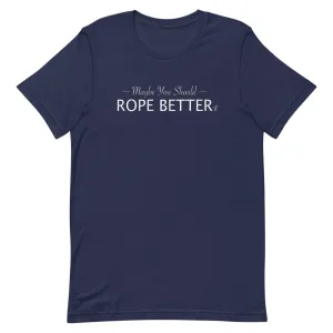 Maybe You Should Rope Better T-Shirt