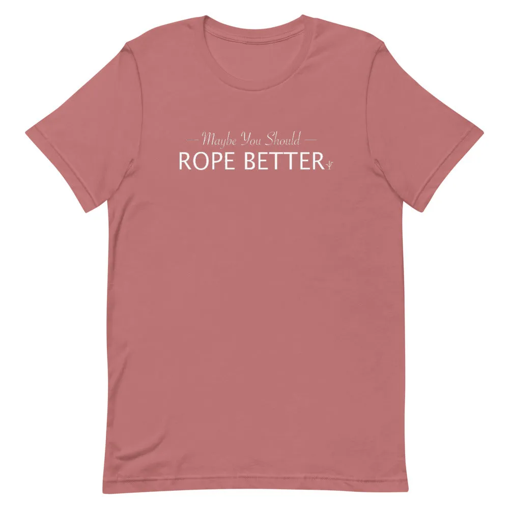 Maybe You Should Rope Better T-Shirt