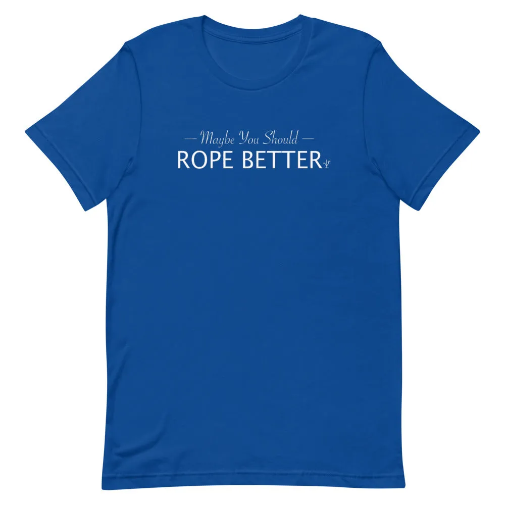 Maybe You Should Rope Better T-Shirt